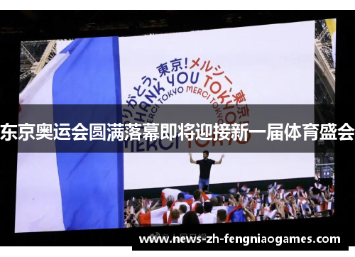 东京奥运会圆满落幕即将迎接新一届体育盛会